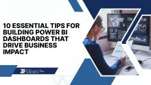 10 Essential Tips for Building Power BI Dashboards That Drive Business Impact
